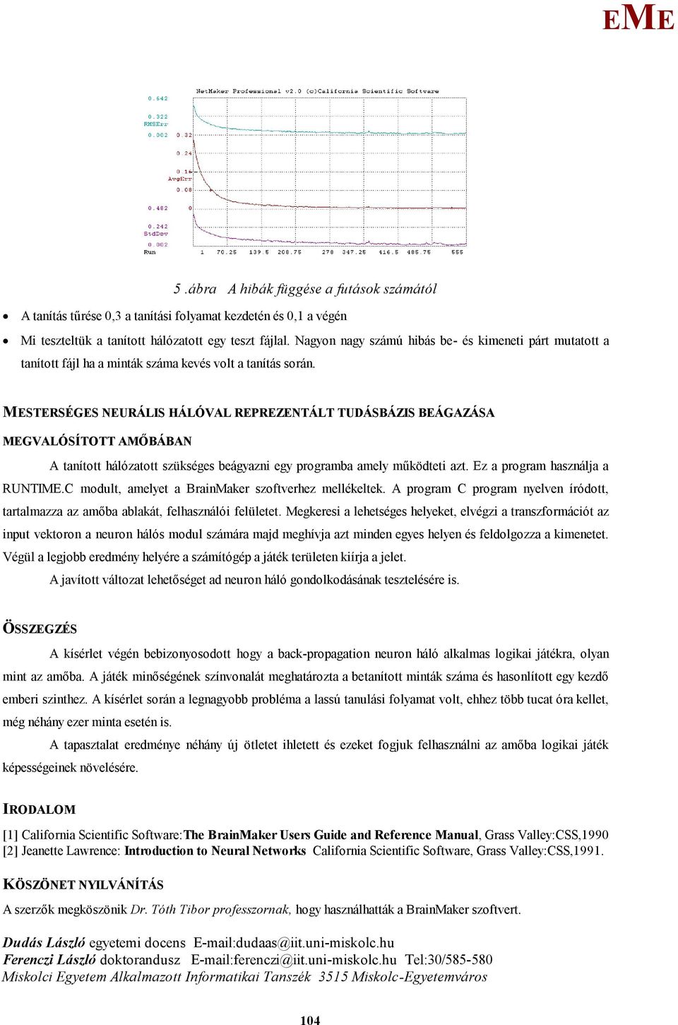 STRSÉGS NURÁLIS HÁLÓVAL RPRZNTÁLT TUDÁSBÁZIS BÁGAZÁSA GVALÓSÍTTT AŐBÁBAN A tanított hálózatott szükséges beágyazni egy programba amely működteti azt. z a program használja a RUNTI.