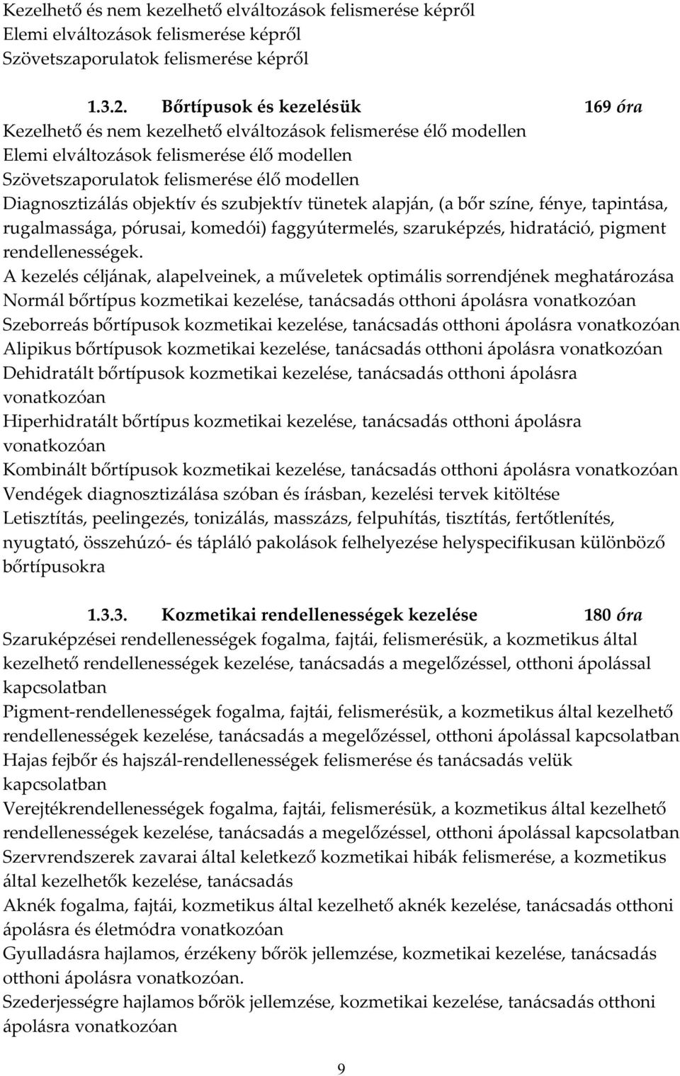 Diagnosztizálás objektív és szubjektív tünetek alapján, (a bőr színe, fénye, tapintása, rugalmassága, pórusai, komedói) faggyútermelés, szaruképzés, hidratáció, pigment rendellenességek.