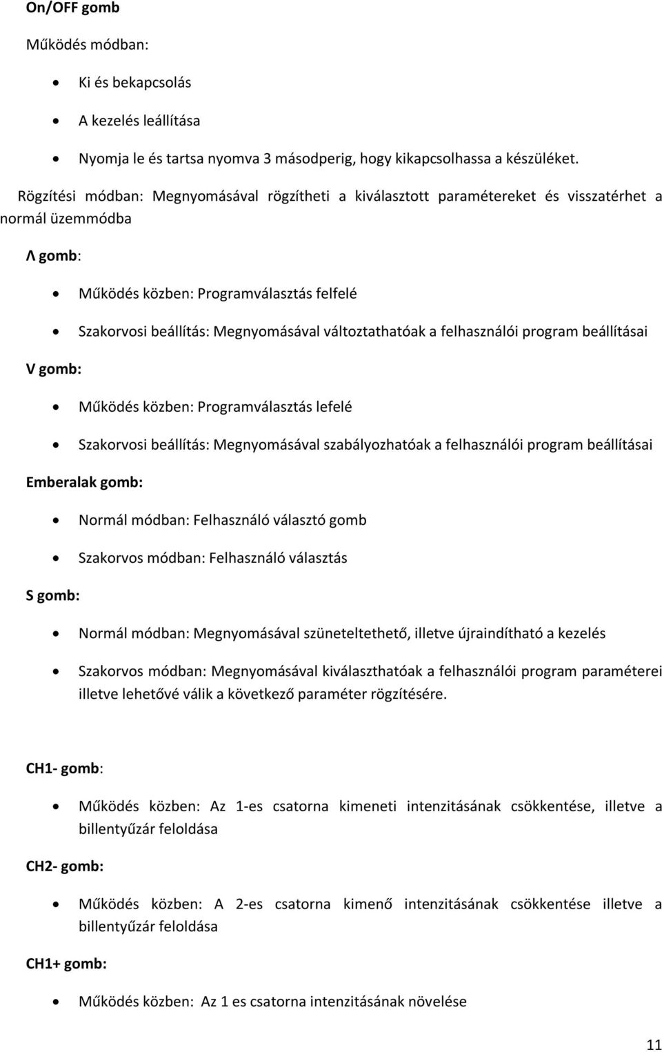 változtathatóak a felhasználói program beállításai V gomb: Működés közben: Programválasztás lefelé Szakorvosi beállítás: Megnyomásával szabályozhatóak a felhasználói program beállításai Emberalak