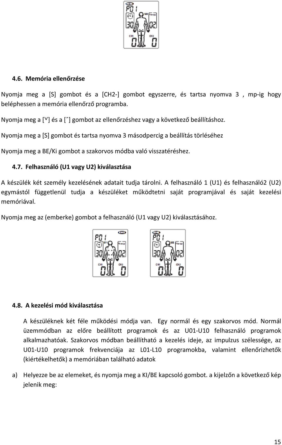 Nyomja meg a [S] gombot és tartsa nyomva 3 másodpercig a beállítás törléséhez Nyomja meg a BE/Ki gombot a szakorvos módba való visszatéréshez. 4.7.