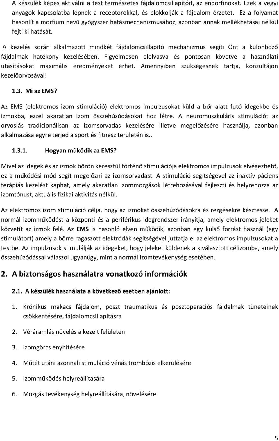 A kezelés során alkalmazott mindkét fájdalomcsillapító mechanizmus segíti Önt a különböző fájdalmak hatékony kezelésében.