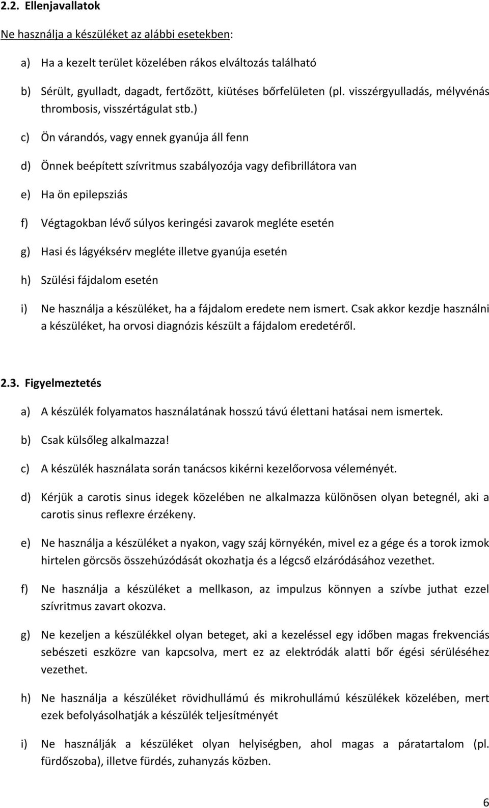 ) c) Ön várandós, vagy ennek gyanúja áll fenn d) Önnek beépített szívritmus szabályozója vagy defibrillátora van e) Ha ön epilepsziás f) Végtagokban lévő súlyos keringési zavarok megléte esetén g)