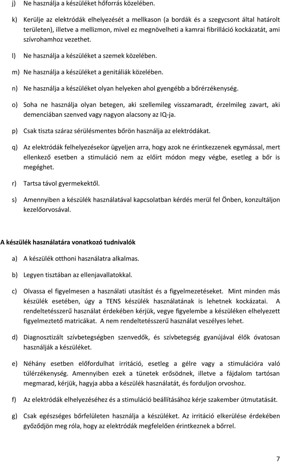 vezethet. l) Ne használja a készüléket a szemek közelében. m) Ne használja a készüléket a genitáliák közelében. n) Ne használja a készüléket olyan helyeken ahol gyengébb a bőrérzékenység.