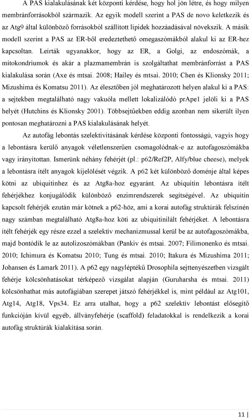 A másik modell szerint a PAS az ER-ből eredeztethető omegaszómákból alakul ki az ER-hez kapcsoltan.