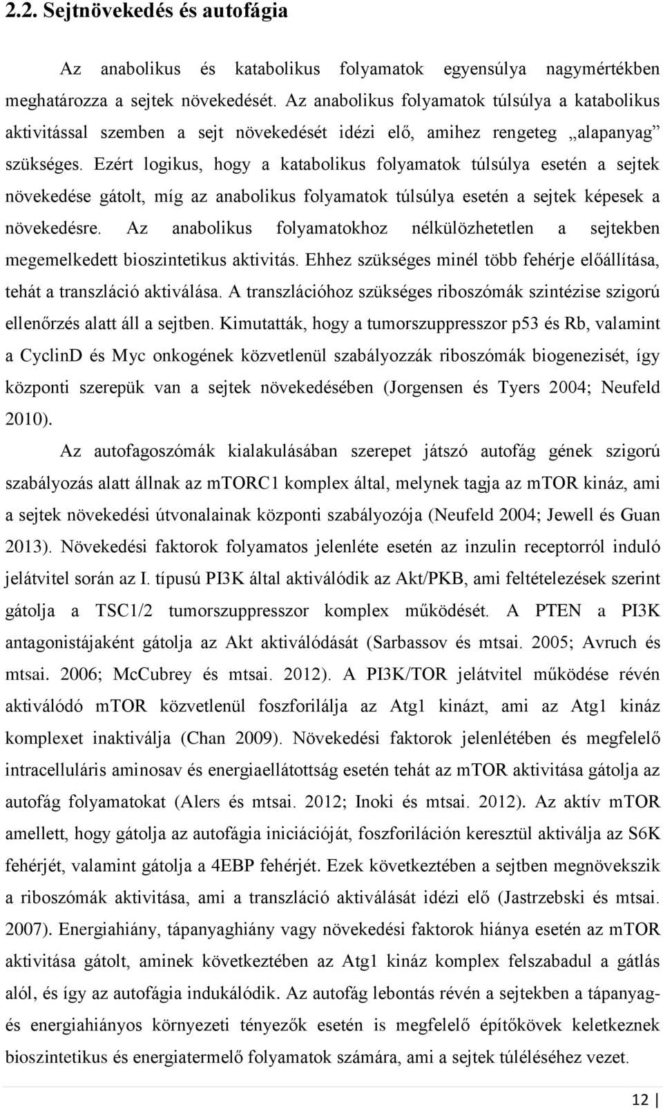 Ezért logikus, hogy a katabolikus folyamatok túlsúlya esetén a sejtek növekedése gátolt, míg az anabolikus folyamatok túlsúlya esetén a sejtek képesek a növekedésre.