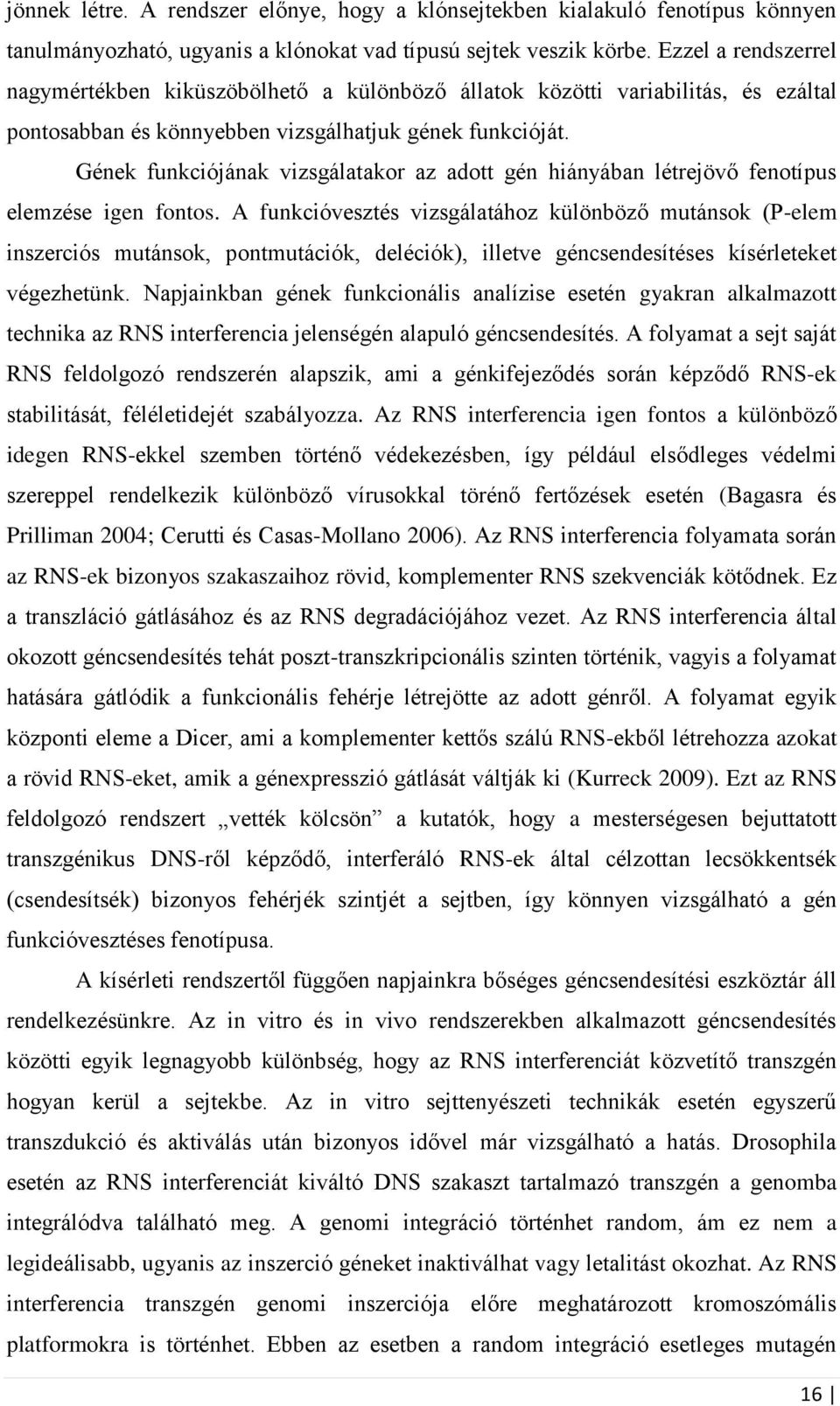 Gének funkciójának vizsgálatakor az adott gén hiányában létrejövő fenotípus elemzése igen fontos.