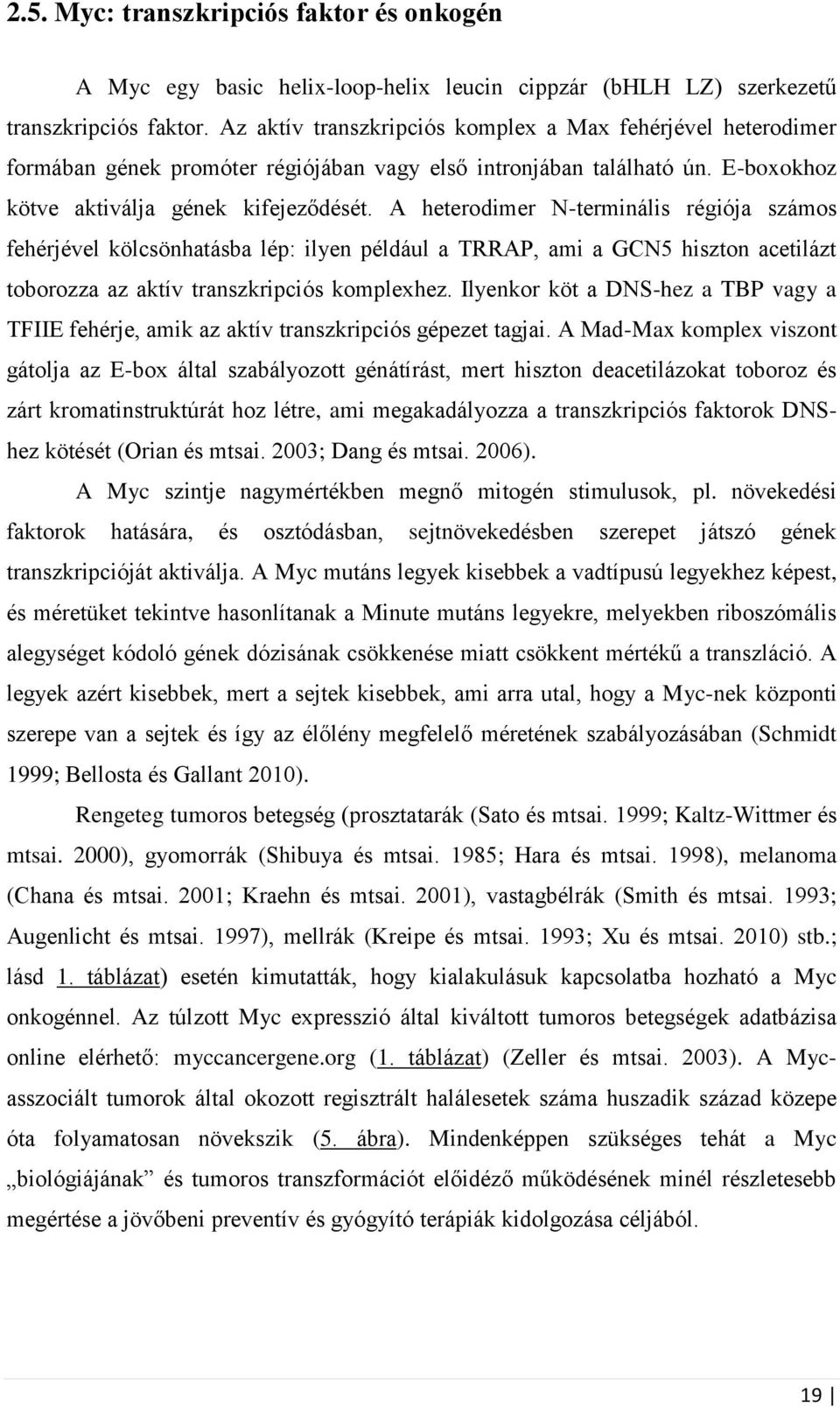 A heterodimer N-terminális régiója számos fehérjével kölcsönhatásba lép: ilyen például a TRRAP, ami a GCN5 hiszton acetilázt toborozza az aktív transzkripciós komplexhez.