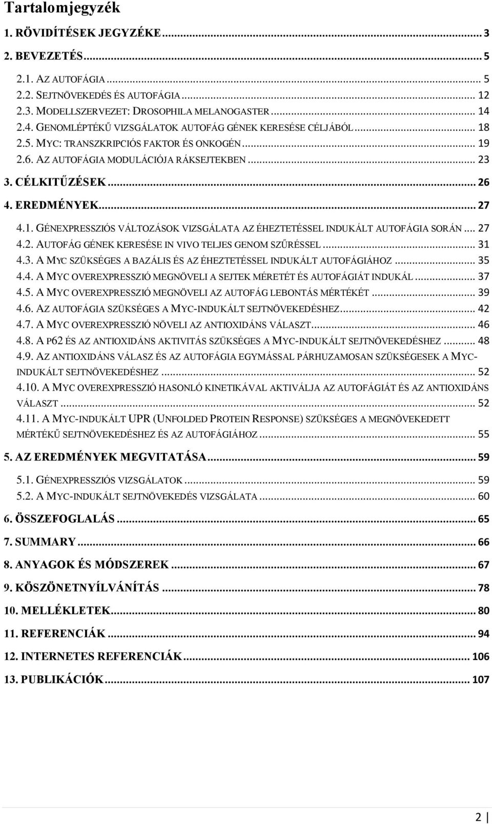 EREDMÉNYEK... 27 4.1. GÉNEXPRESSZIÓS VÁLTOZÁSOK VIZSGÁLATA AZ ÉHEZTETÉSSEL INDUKÁLT AUTOFÁGIA SORÁN... 27 4.2. AUTOFÁG GÉNEK KERESÉSE IN VIVO TELJES GENOM SZŰRÉSSEL... 31