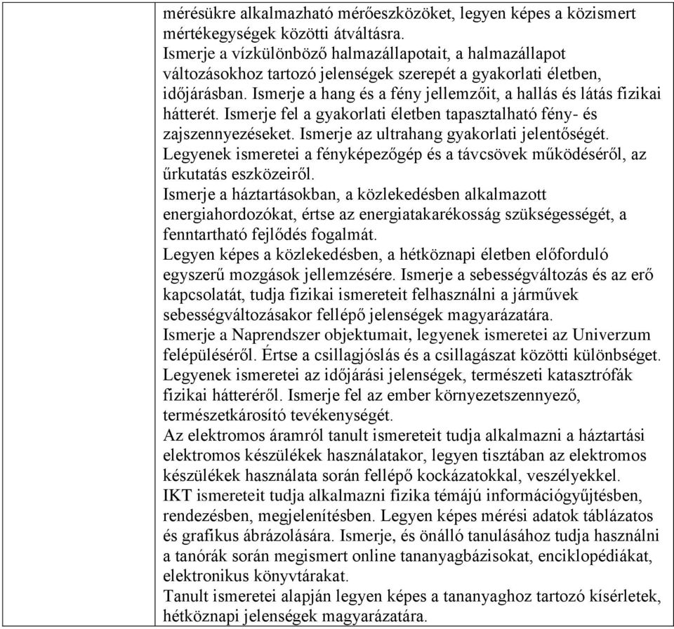 Ismerje a hang és a fény jellemzőit, a hallás és látás fizikai hátterét. Ismerje fel a gyakorlati életben tapasztalható fény- és zajszennyezéseket. Ismerje az ultrahang gyakorlati jelentőségét.