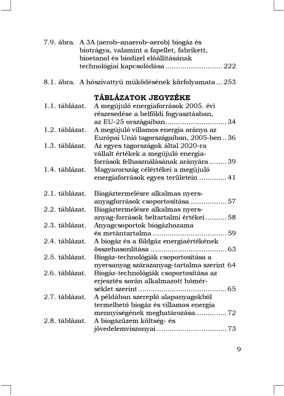 . 36 1.3. táblázat. Az egyes tagországok által 2020-ra vállalt értékek a megújuló energiaforrások felhasználásának arányára... 39 1.4. táblázat. Magyarország célértékei a megújuló energiaforrások egyes területein.