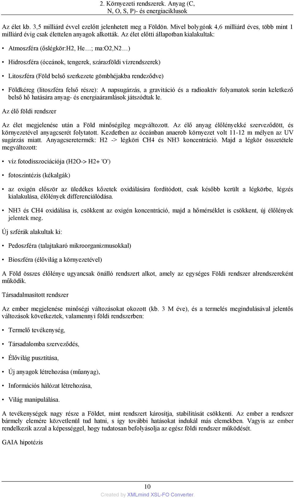 Az élet előtti állapotban kialakultak: Atmoszféra (őslégkör:h2, He ; ma:o2,n2 ) Hidroszféra (óceánok, tengerek, szárazföldi vízrendszerek) Litoszféra (Föld belső szerkezete gömbhéjakba rendeződve)