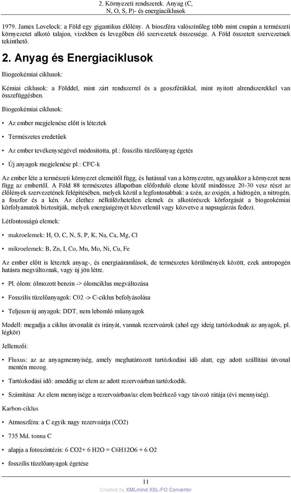 Anyag és Energiaciklusok Biogeokémiai ciklusok: Kémiai ciklusok: a Földdel, mint zárt rendszerrel és a geoszférákkal, mint nyitott alrendszerekkel van összefüggésben.