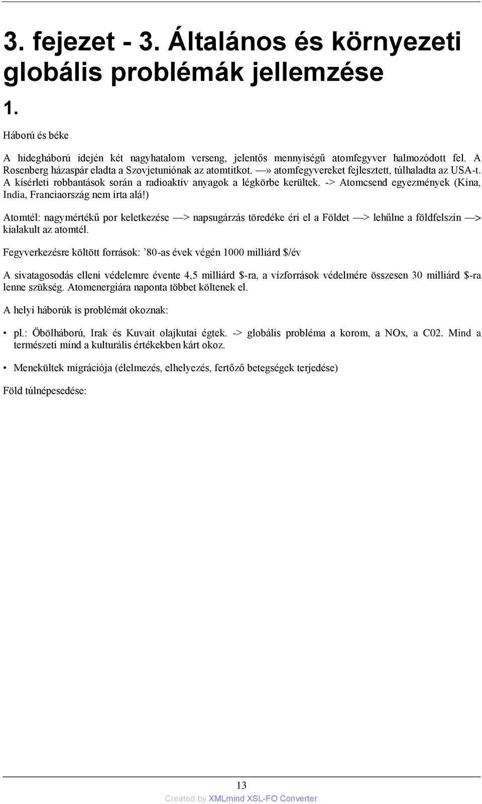 -> Atomcsend egyezmények (Kína, India, Franciaország nem írta alá!) Atomtél: nagymértékű por keletkezése > napsugárzás töredéke éri el a Földet > lehűlne a földfelszín > kialakult az atomtél.