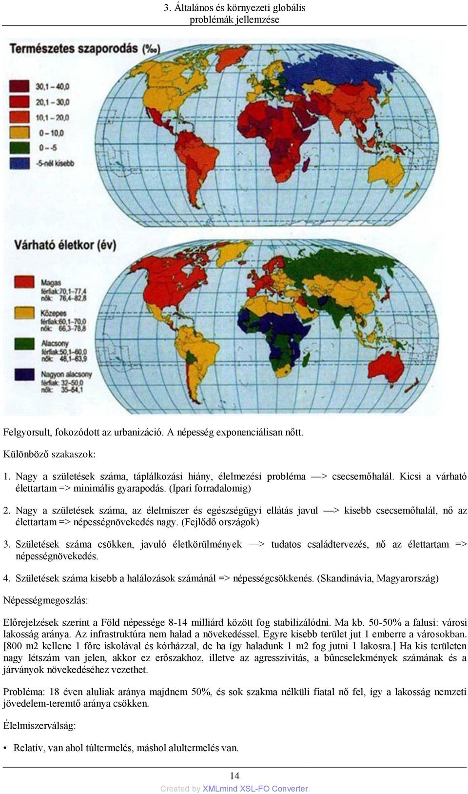 Nagy a születések száma, az élelmiszer és egészségügyi ellátás javul > kisebb csecsemőhalál, nő az élettartam => népességnövekedés nagy. (Fejlődő országok) 3.