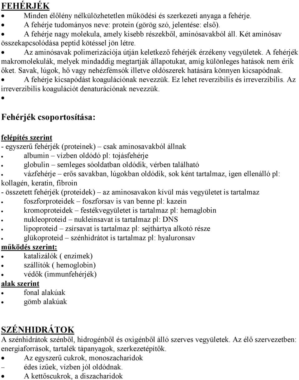 Az aminósavak polimerizációja útján keletkező fehérjék érzékeny vegyületek. A fehérjék makromolekulák, melyek mindaddig megtartják állapotukat, amíg különleges hatások nem érik őket.