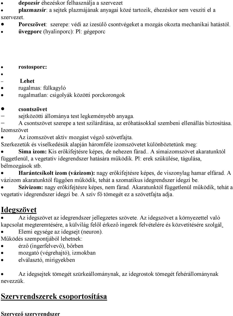 üvegporc (hyalinporc): Pl: gégeporc rostosporc: Lehet rugalmas: fülkagyló rugalmatlan: csigolyák közötti porckorongok csontszövet sejtközötti állománya test legkeményebb anyaga.