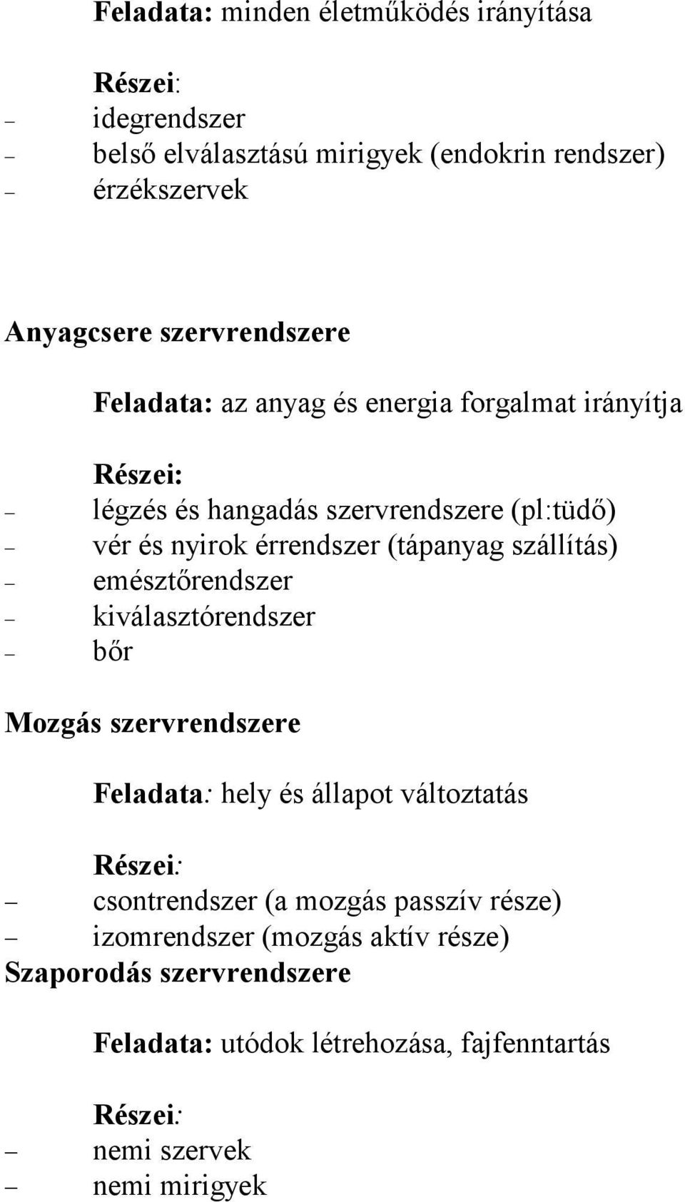 (tápanyag szállítás) emésztőrendszer kiválasztórendszer bőr Mozgás szervrendszere Feladata: hely és állapot változtatás csontrendszer (a