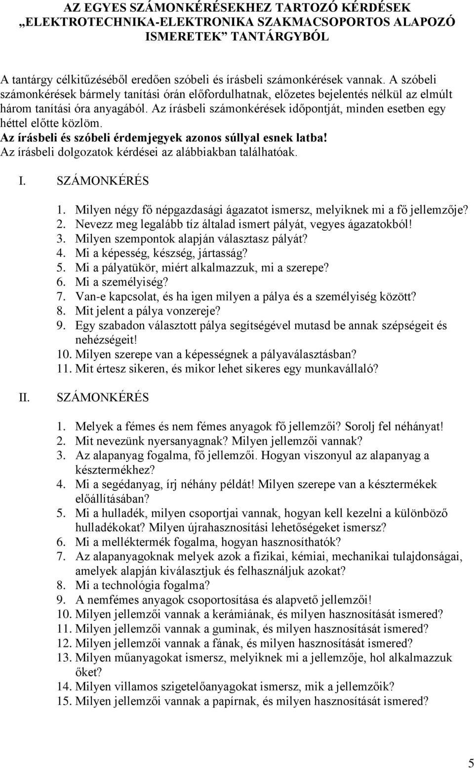 Az írásbeli számonkérések időpontját, minden esetben egy héttel előtte közlöm. Az írásbeli és szóbeli érdemjegyek azonos súllyal esnek latba!