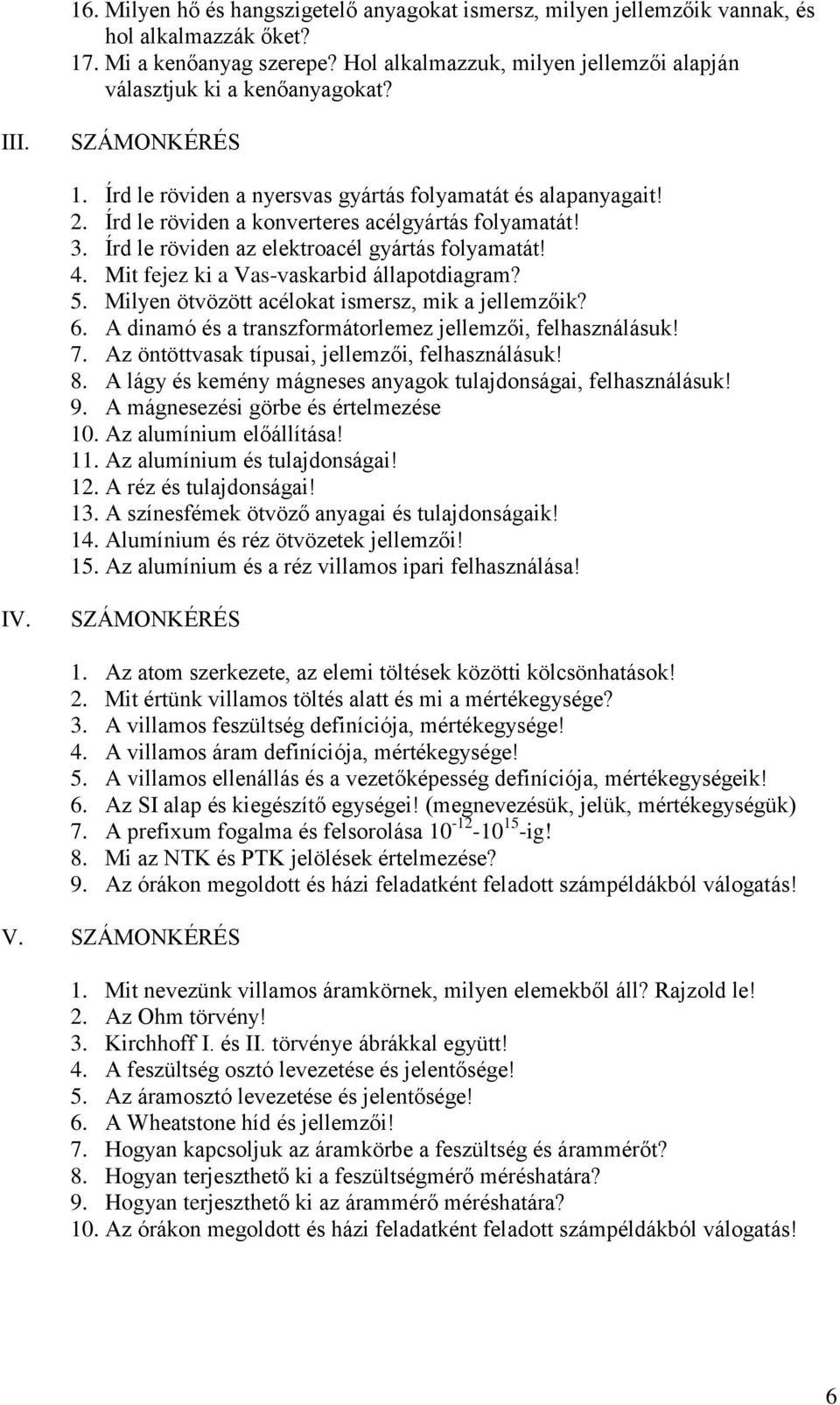 3. Írd le röviden az elektroacél gyártás folyamatát! 4. Mit fejez ki a Vas-vaskarbid állapotdiagram? 5. Milyen ötvözött acélokat ismersz, mik a jellemzőik? 6.