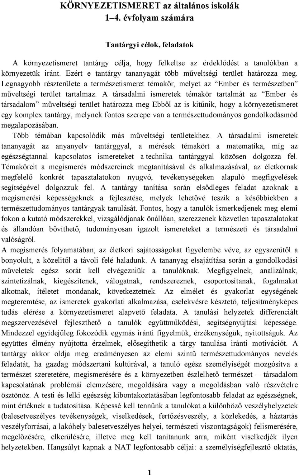 A társadalmi ismeretek témakör tartalmát az Ember és társadalom műveltségi terület határozza meg Ebből az is kitűnik, hogy a környezetismeret egy komplex tantárgy, melynek fontos szerepe van a