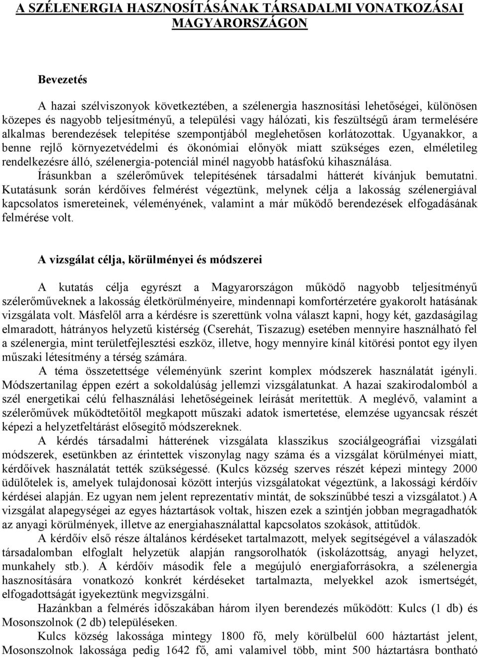 Ugyanakkor, a benne rejlő környezetvédelmi és ökonómiai előnyök miatt szükséges ezen, elméletileg rendelkezésre álló, szélenergia-potenciál minél nagyobb hatásfokú kihasználása.