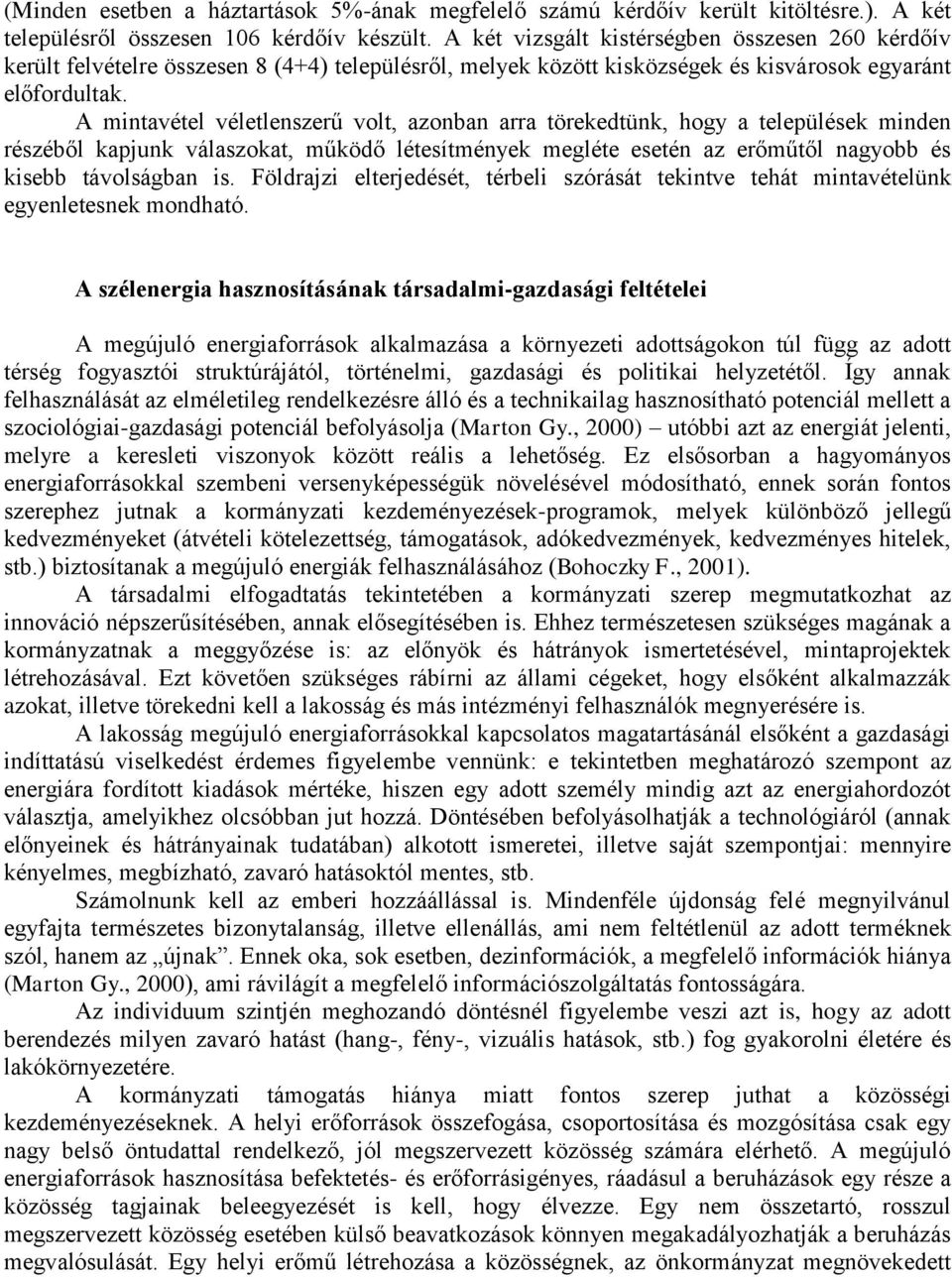 A mintavétel véletlenszerű volt, azonban arra törekedtünk, hogy a települések minden részéből kapjunk válaszokat, működő létesítmények megléte esetén az erőműtől nagyobb és kisebb távolságban is.