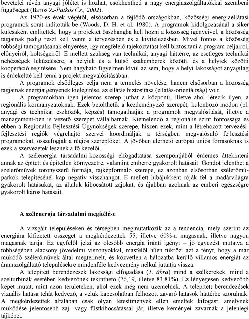 A programok kidolgozásánál a siker kulcsaként említették, hogy a projektet összhangba kell hozni a közösség igényeivel, a közösség tagjainak pedig részt kell venni a tervezésben és a kivitelezésben.