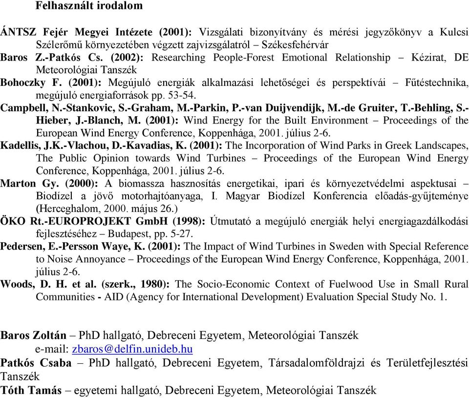 (2001): Megújuló energiák alkalmazási lehetőségei és perspektívái Fűtéstechnika, megújuló energiaforrások pp. 53-54. Campbell, N.-Stankovic, S.-Graham, M.-Parkin, P.-van Duijvendijk, M.-de Gruiter, T.