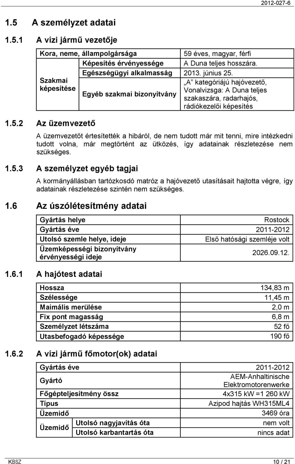 2 Az üzemvezető A üzemvezetőt értesítették a hibáról, de nem tudott már mit tenni, mire intézkedni tudott volna, már megtörtént az ütközés, így adatainak részletezése nem szükséges. 1.5.