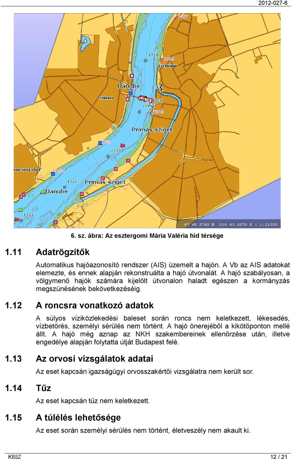 A hajó szabályosan, a völgymenő hajók számára kijelölt útvonalon haladt egészen a kormányzás megszünésének bekövetkezéséig. 1.