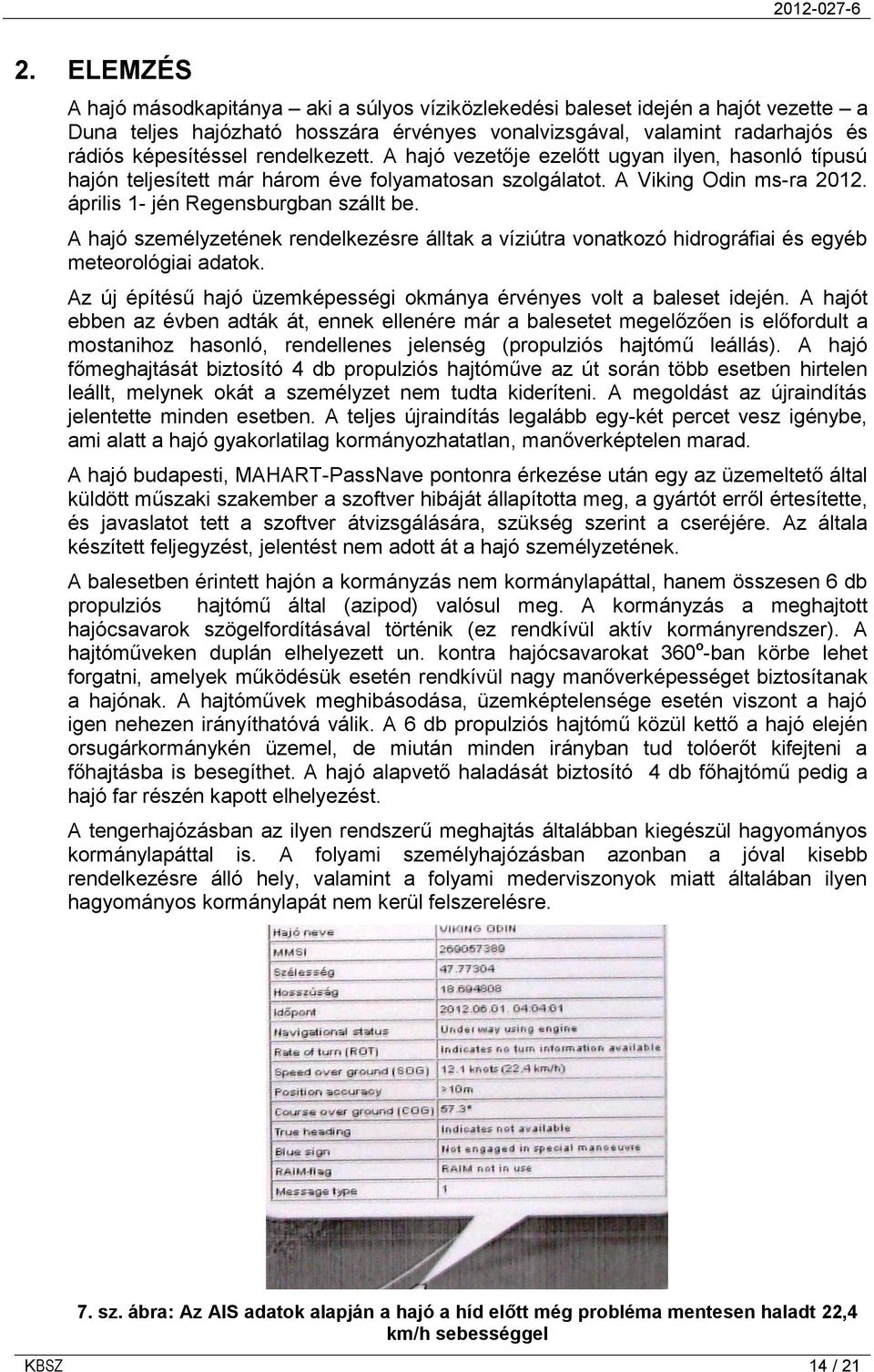 A hajó személyzetének rendelkezésre álltak a víziútra vonatkozó hidrográfiai és egyéb meteorológiai adatok. Az új építésű hajó üzemképességi okmánya érvényes volt a baleset idején.