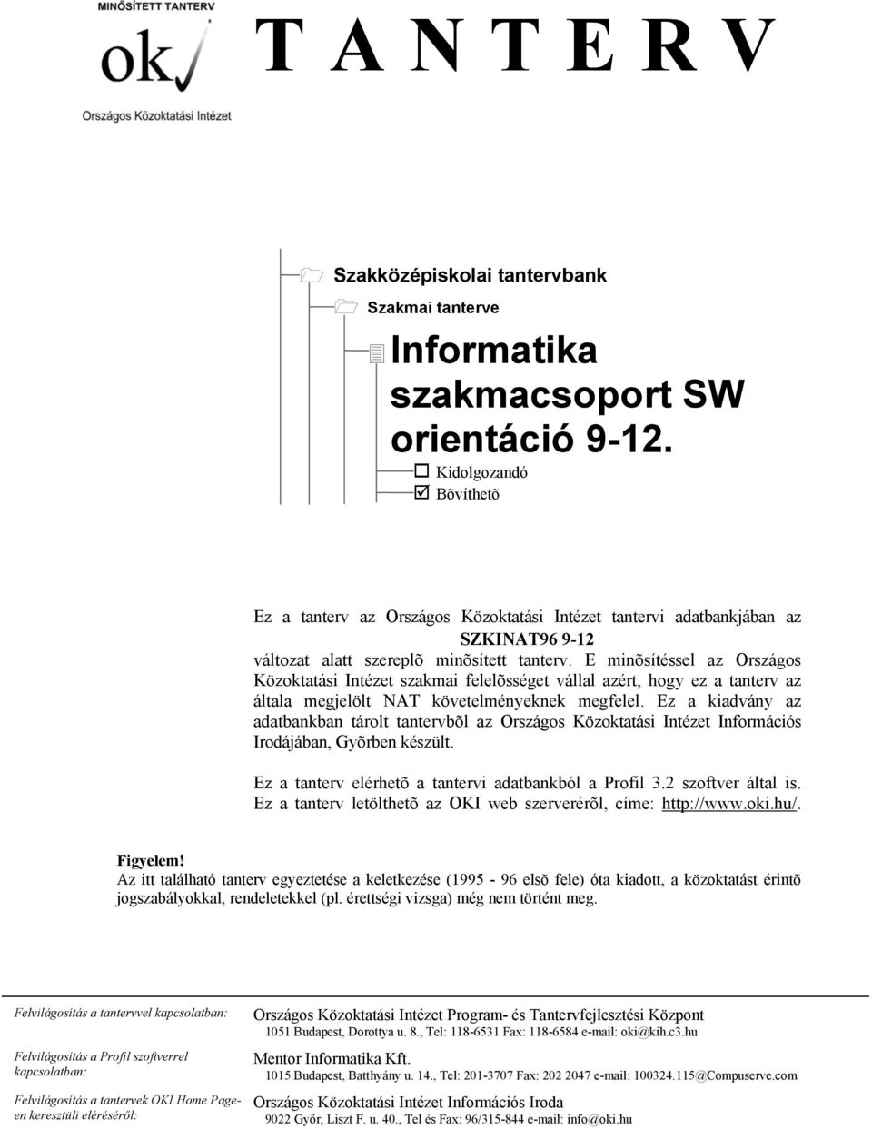 E minõsítéssel az Országos Közoktatási Intézet szakmai felelõsséget vállal azért, hogy ez a tanterv az általa megjelölt NAT követelményeknek megfelel.