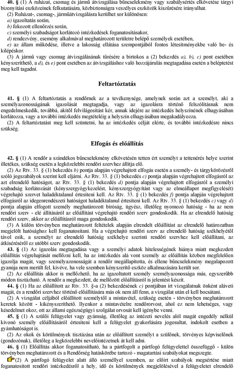 esemény alkalmával meghatározott területre belépő személyek esetében, e) az állam működése, illetve a lakosság ellátása szempontjából fontos létesítményekbe való be- és kilépéskor.