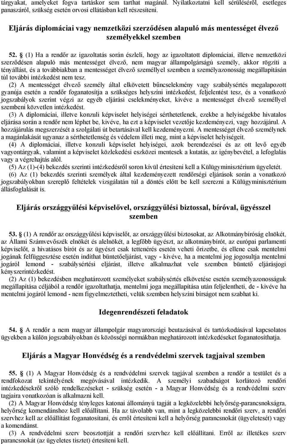 (1) Ha a rendőr az igazoltatás során észleli, hogy az igazoltatott diplomáciai, illetve nemzetközi szerződésen alapuló más mentességet élvező, nem magyar állampolgárságú személy, akkor rögzíti a