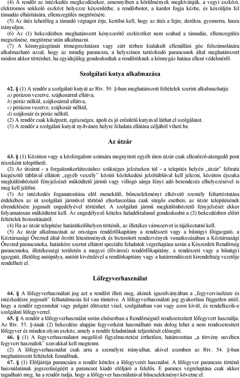 (6) Az (1) bekezdésben meghatározott kényszerítő eszközöket nem szabad a támadás, ellenszegülés megszűnése, megtörése után alkalmazni.