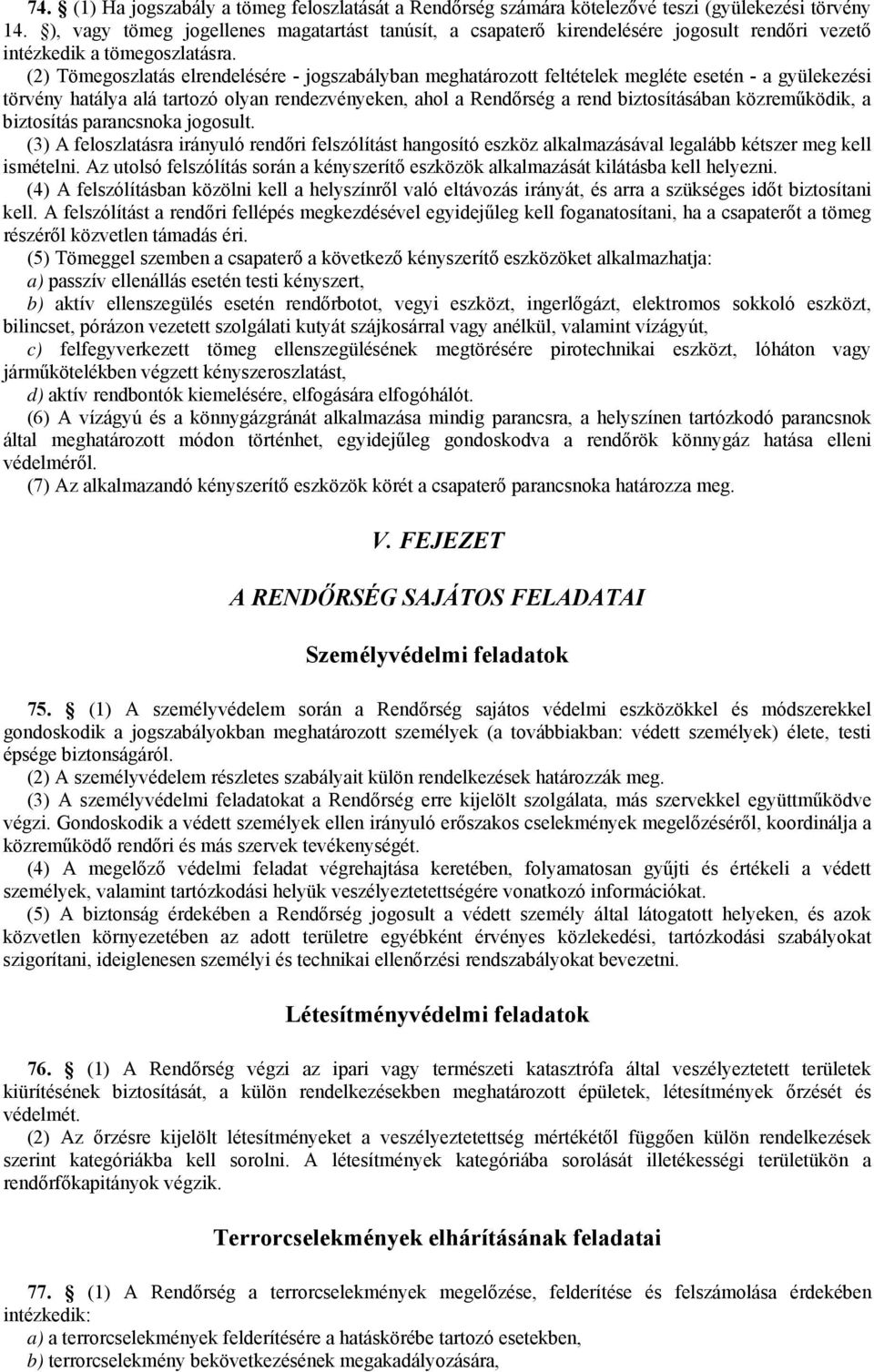 (2) Tömegoszlatás elrendelésére - jogszabályban meghatározott feltételek megléte esetén - a gyülekezési törvény hatálya alá tartozó olyan rendezvényeken, ahol a Rendőrség a rend biztosításában