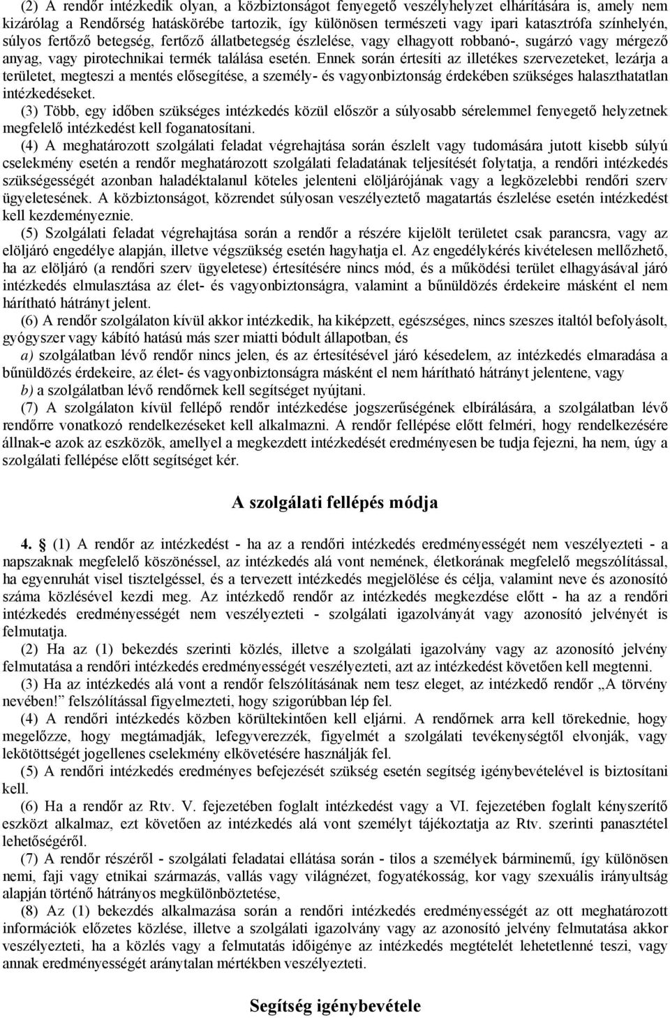 Ennek során értesíti az illetékes szervezeteket, lezárja a területet, megteszi a mentés elősegítése, a személy- és vagyonbiztonság érdekében szükséges halaszthatatlan intézkedéseket.