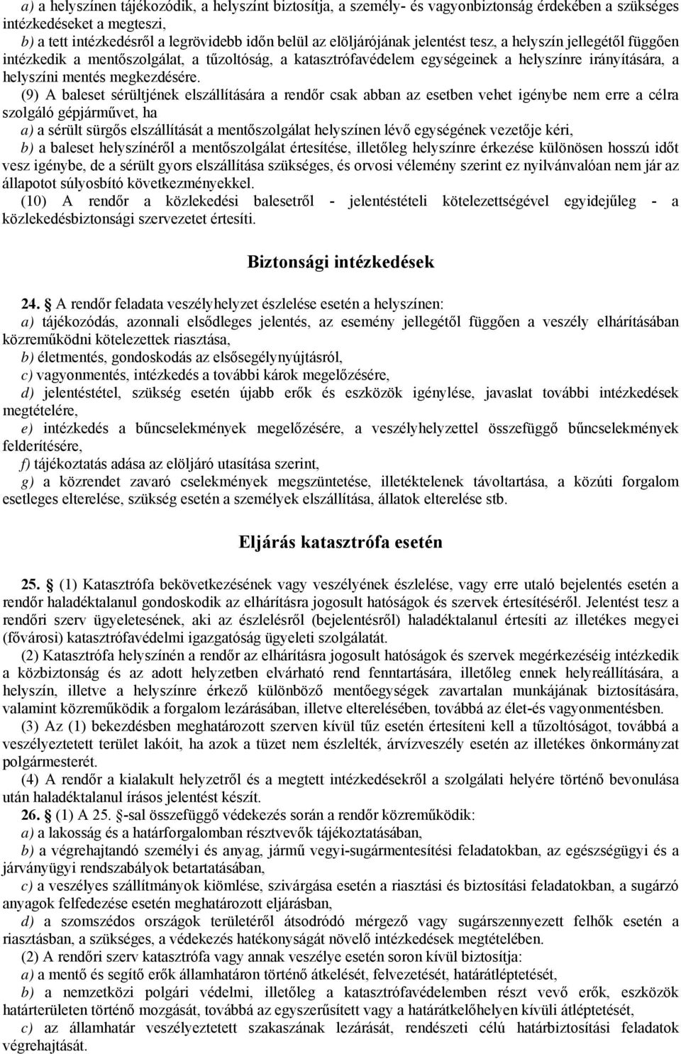 (9) A baleset sérültjének elszállítására a rendőr csak abban az esetben vehet igénybe nem erre a célra szolgáló gépjárművet, ha a) a sérült sürgős elszállítását a mentőszolgálat helyszínen lévő