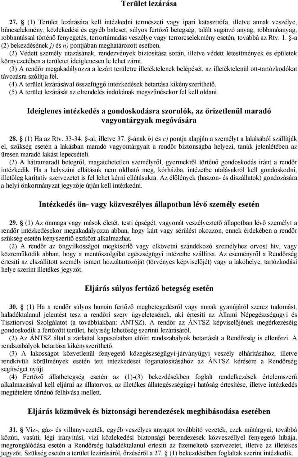 robbanóanyag, robbantással történő fenyegetés, terrortámadás veszélye vagy terrorcselekmény esetén, továbbá az Rtv. 1. -a (2) bekezdésének j) és n) pontjában meghatározott esetben.