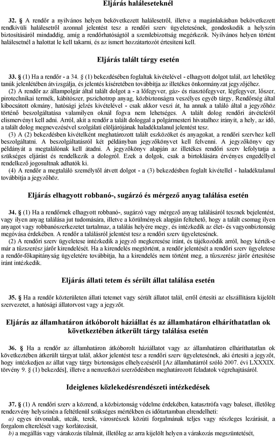 biztosításáról mindaddig, amíg a rendőrhatóságtól a szemlebizottság megérkezik. Nyilvános helyen történt halálesetnél a halottat le kell takarni, és az ismert hozzátartozót értesíteni kell.