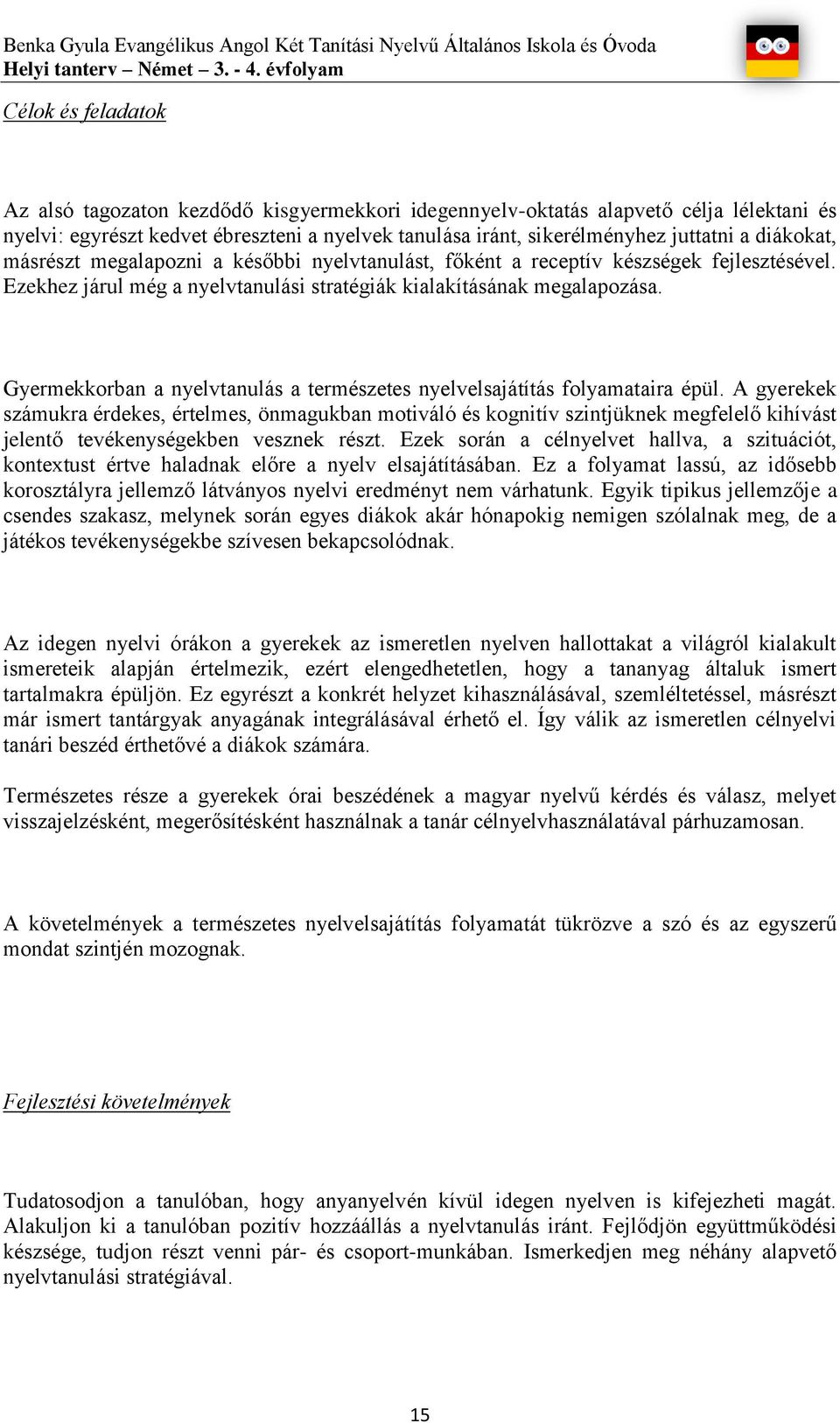 juttatni a diákokat, másrészt megalapozni a későbbi nyelvtanulást, főként a receptív készségek fejlesztésével. Ezekhez járul még a nyelvtanulási stratégiák kialakításának megalapozása.