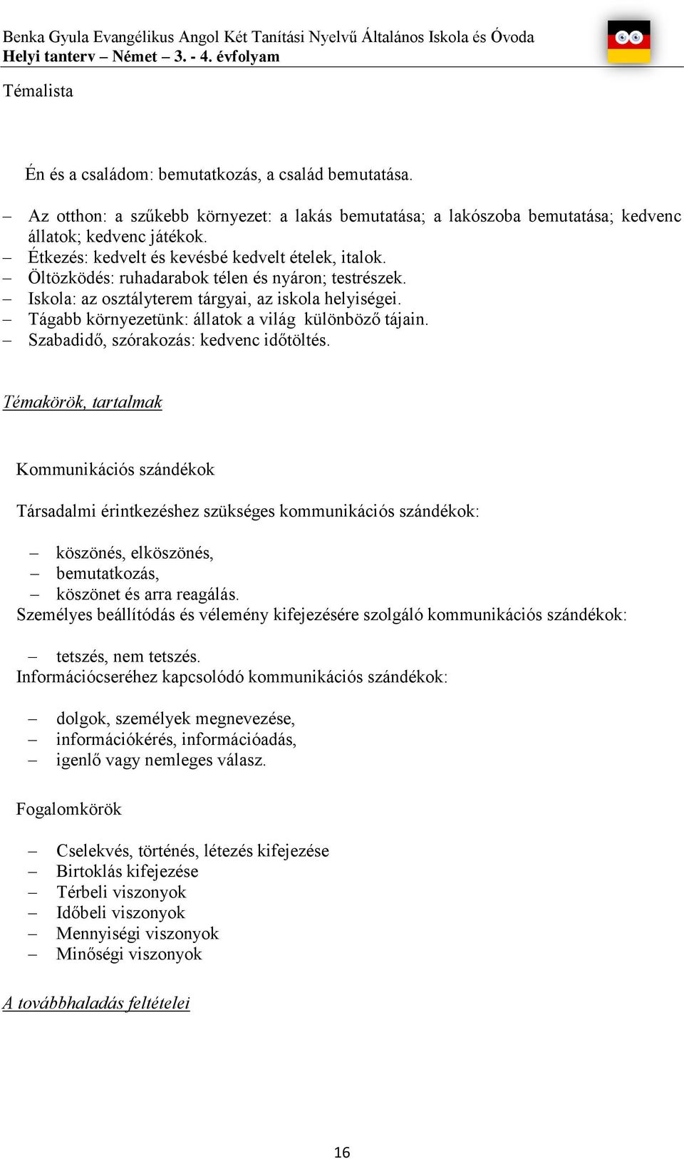 Öltözködés: ruhadarabok télen és nyáron; testrészek. Iskola: az osztályterem tárgyai, az iskola helyiségei. Tágabb környezetünk: állatok a világ különböző tájain.