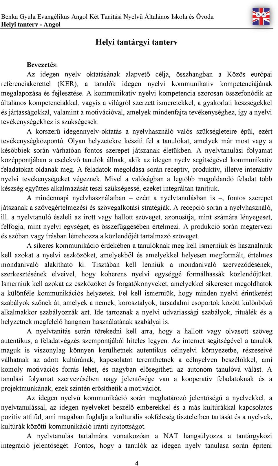 A kommunikatív nyelvi kompetencia szorosan összefonódik az általános kompetenciákkal, vagyis a világról szerzett ismeretekkel, a gyakorlati készségekkel és jártasságokkal, valamint a motivációval,