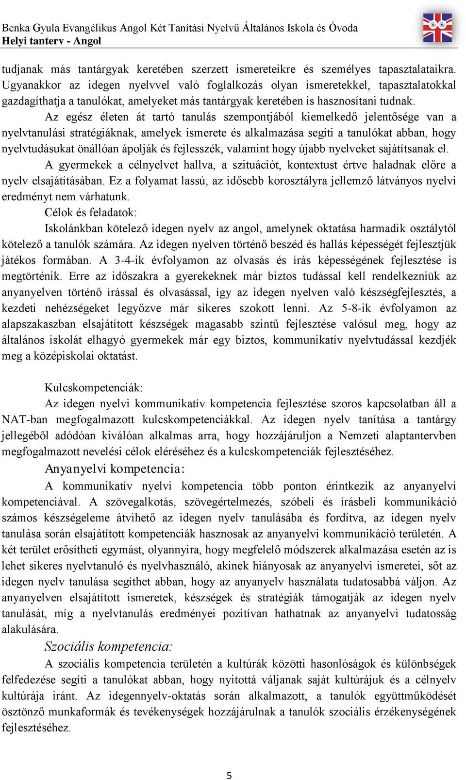 Az egész életen át tartó tanulás szempontjából kiemelkedő jelentősége van a nyelvtanulási stratégiáknak, amelyek ismerete és alkalmazása segíti a tanulókat abban, hogy nyelvtudásukat önállóan ápolják