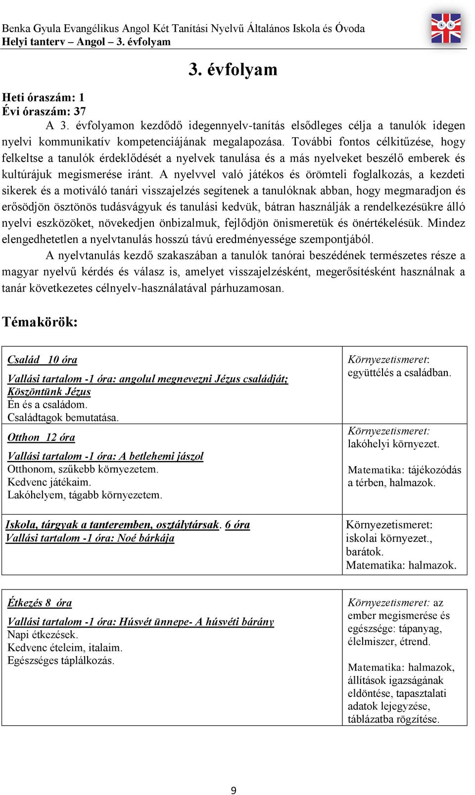 További fontos célkitűzése, hogy felkeltse a tanulók érdeklődését a nyelvek tanulása és a más nyelveket beszélő emberek és kultúrájuk megismerése iránt.