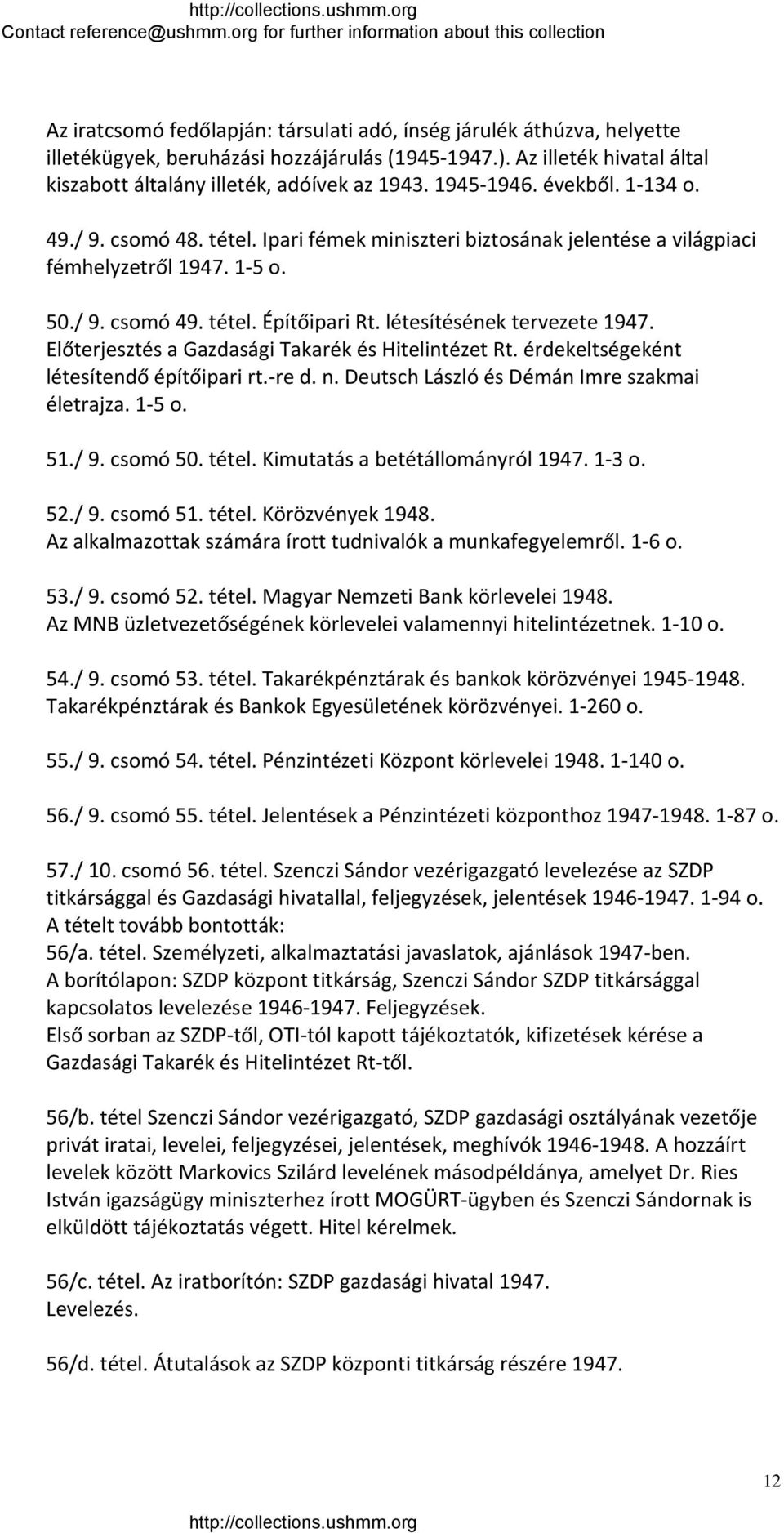 létesítésének tervezete 1947. Előterjesztés a Gazdasági Takarék és Hitelintézet Rt. érdekeltségeként létesítendő építőipari rt. re d. n. Deutsch László és Démán Imre szakmai életrajza. 1 5 o. 51./ 9.