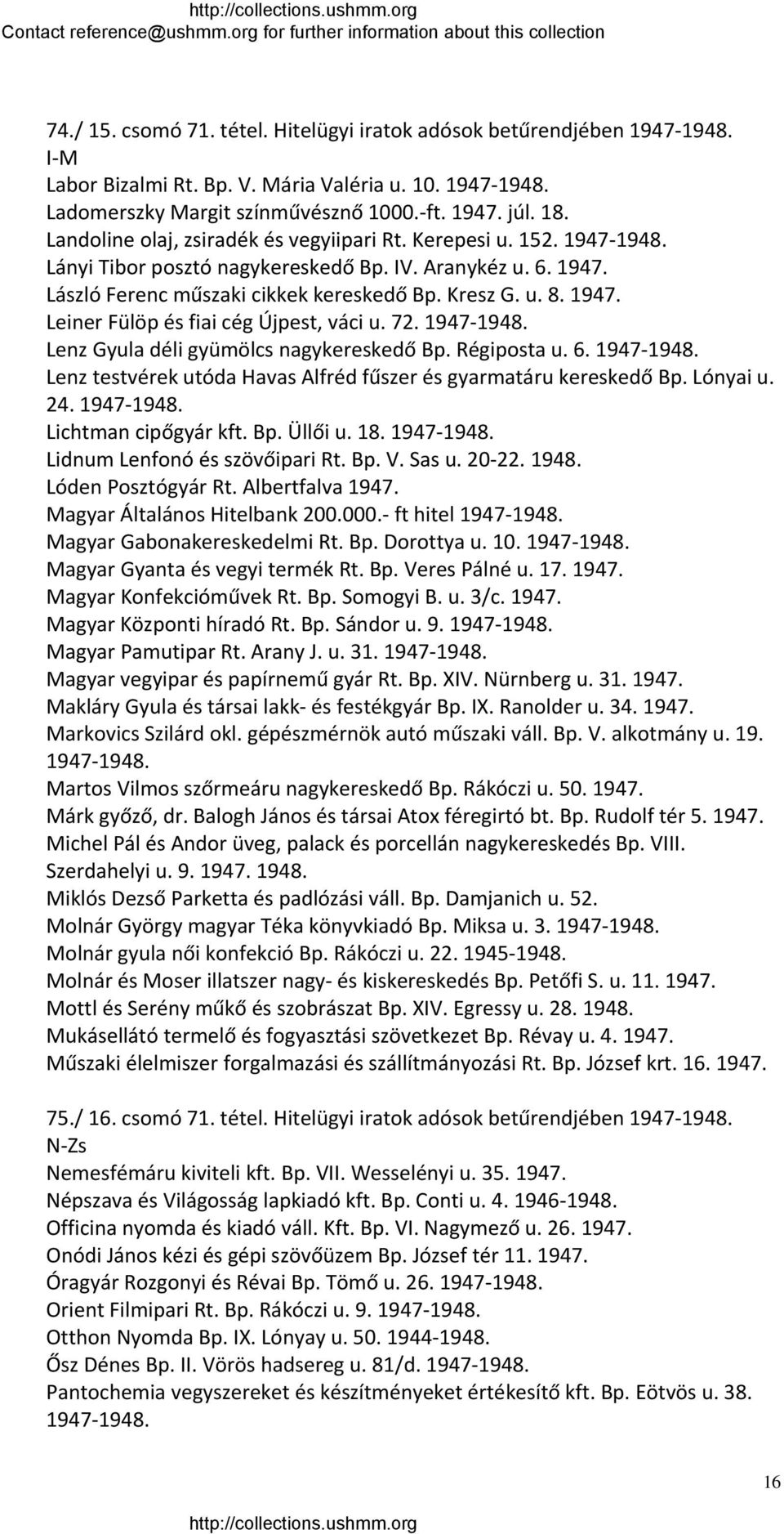 72. 1947 1948. Lenz Gyula déli gyümölcs nagykereskedő Bp. Régiposta u. 6. 1947 1948. Lenz testvérek utóda Havas Alfréd fűszer és gyarmatáru kereskedő Bp. Lónyai u. 24. 1947 1948. Lichtman cipőgyár kft.