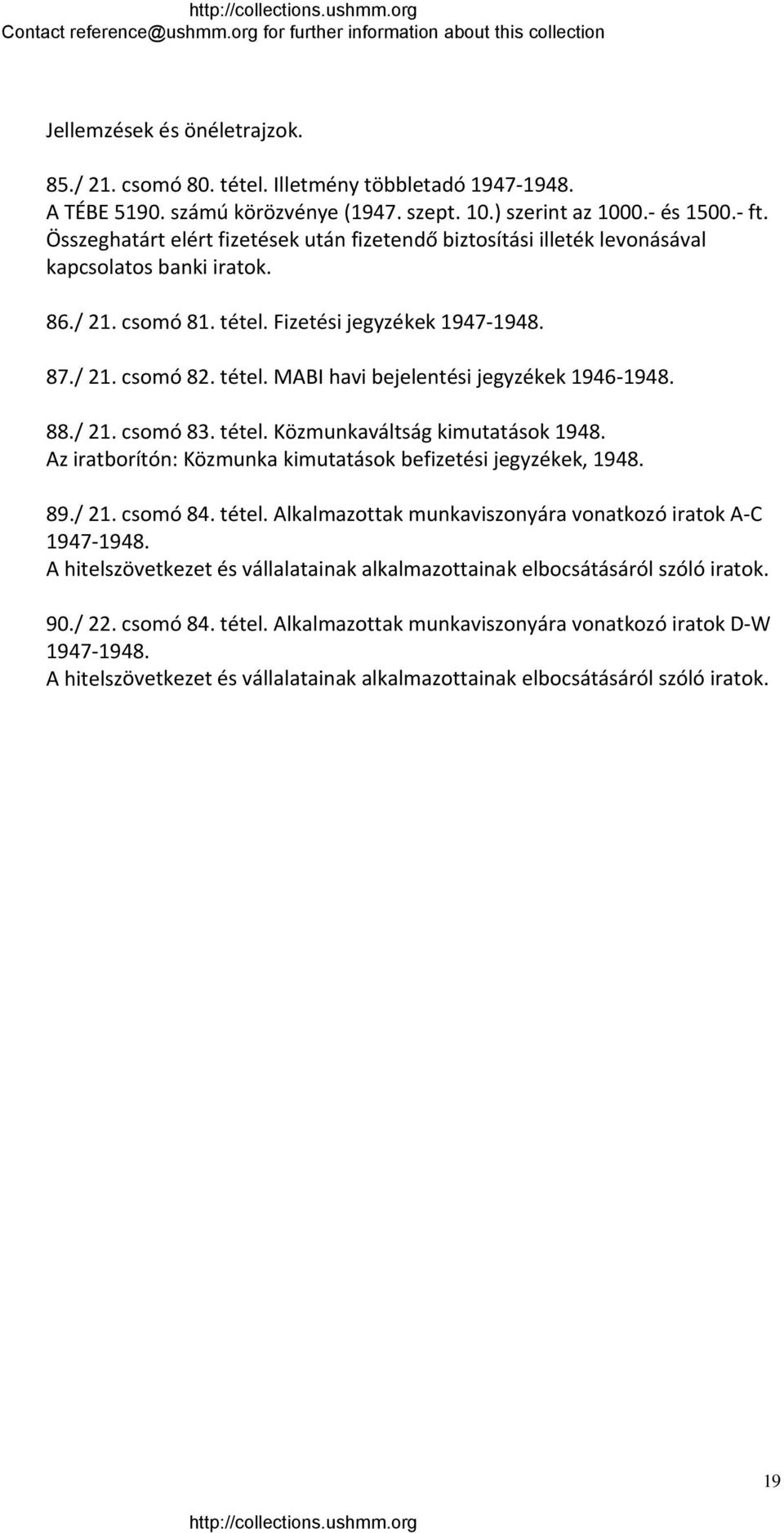 88./ 21. csomó 83. tétel. Közmunkaváltság kimutatások 1948. Az iratborítón: Közmunka kimutatások befizetési jegyzékek, 1948. 89./ 21. csomó 84. tétel. Alkalmazottak munkaviszonyára vonatkozó iratok A C 1947 1948.