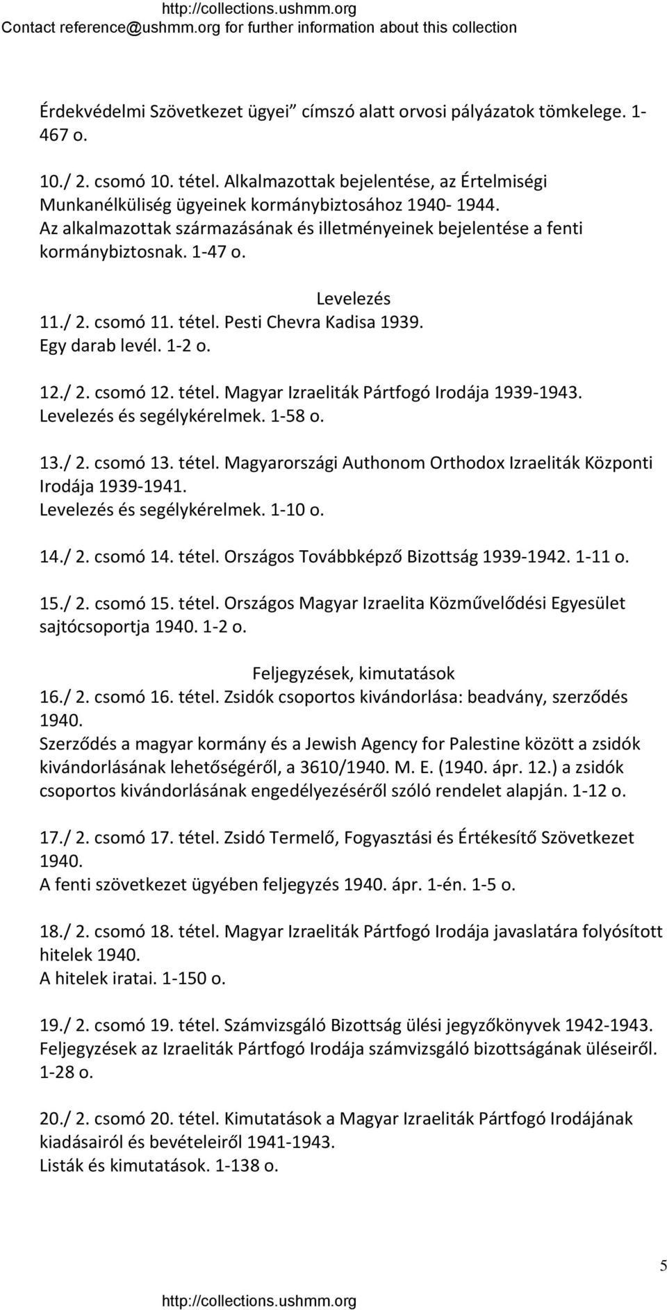 Levelezés 11./ 2. csomó 11. tétel. Pesti Chevra Kadisa 1939. Egy darab levél. 1 2 o. 12./ 2. csomó 12. tétel. Magyar Izraeliták Pártfogó Irodája 1939 1943. Levelezés és segélykérelmek. 1 58 o. 13./ 2. csomó 13.