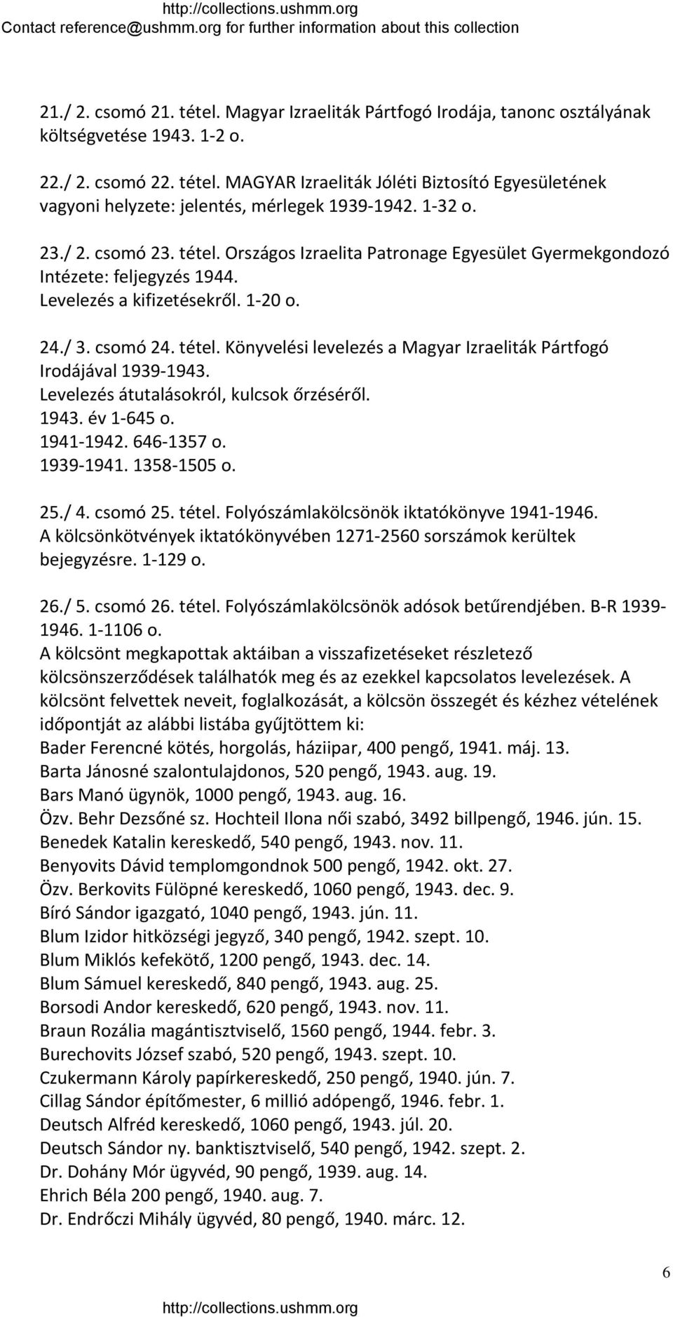 Levelezés átutalásokról, kulcsok őrzéséről. 1943. év 1 645 o. 1941 1942. 646 1357 o. 1939 1941. 1358 1505 o. 25./ 4. csomó 25. tétel. Folyószámlakölcsönök iktatókönyve 1941 1946.